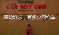 保险难求
，有多少网约车正在“裸奔”
？