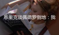 恩里克谈佩德罗倒地
�：我太蠢了，我碰了他一下他就倒地了