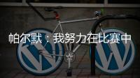 帕尔默�：我努力在比赛中做好自己的工作
，希望能一直这样下去