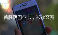 首胜萨巴伦卡
	，郑钦文赛后发文：山海皆可平