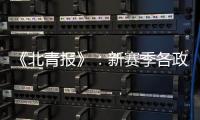 《北青报》：新赛季各政策仍在讨论 或月底公布