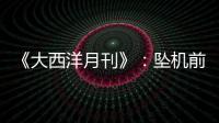 《大西洋月刊》	：坠机前机长已经杀死了所有乘客，这就是马航370的真相