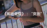 《黑暗荣耀》：“爽剧”外壳下，霸凌
、复仇与人性恶
