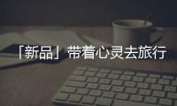 「新品」带着心灵去旅行，一站打卡国家地理同款“自然”美景