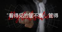 “看得见的管不着，管得着的看不见”？这部法典直击痛点