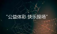 “公益体彩 快乐操场”�：让孩子的体育生活丰富多彩