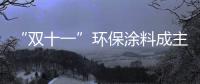 “双十一”环保涂料成主角，贝壳粉势如破竹