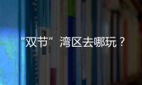 “双节”湾区去哪玩？