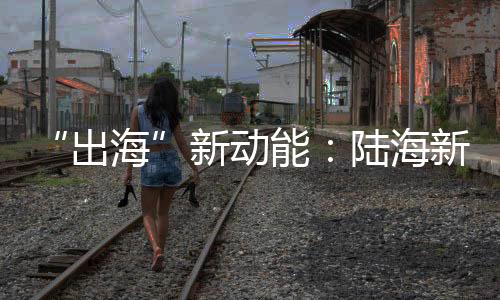 西部陆海新通道从重庆出发