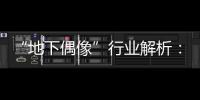 “地下偶像”行业解析：一场高性价比的情感体验