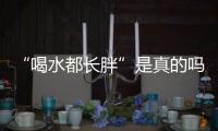 “喝水都长胖”是真的吗？健康饮水十问