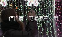 “佰怡家”电道插座，用“芯”说话，享受美好生活