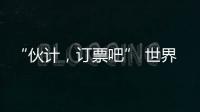 “伙计
，订票吧” 世界第1逆天改命	：0