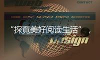 “探覔美好阅读生活”，打造全民阅读新体验