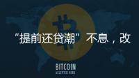 “提前还贷潮”不息�，改革存量房贷定价公式呼声渐高