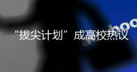 “拔尖计划”成高校热议词 基础学科人才如何“拔”？