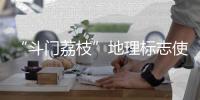 “斗门荔枝”地理标志使用有讲究
！来看看→