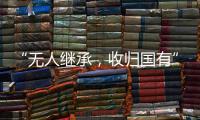“无人继承，收归国有”？谁在分配孤寡老人的遗产
