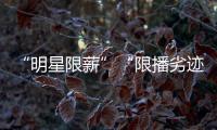 “明星限薪”“限播劣迹艺人作品”“设未成年人专区”，有部热“法”要出炉