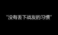 “没有丢下战友的习惯”	：走进“生死在一起连”