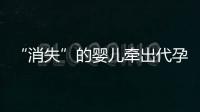 “消失”的婴儿牵出代孕贩婴暗网	
：涉多名儿童与东南亚代孕妈妈
