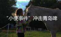 “小便事件”冲击青岛啤酒	？全链条管控能力或存疏漏