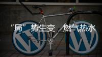 “局”势生变，燃气热水器行业竞逐存量市场