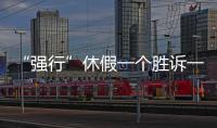 “强行”休假一个胜诉一个败诉，缘由何在？