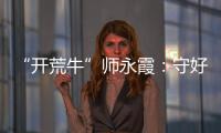 “开荒牛”师永霞：守好“第一关”