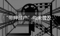 “带押过户”尚未普及，原贷款行风险点如何堵上？