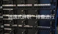 “逃逸式辞职”排查进行时
：遁形的腐败新通道