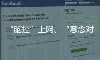 “脑控”上网
、“意念对话”……脑机接口新突破