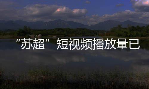 “苏超”话题下的苏超视频
