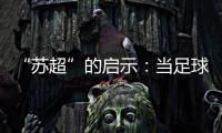 “苏超”的启示�：当足球回归社群