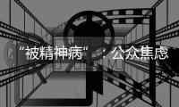 “被精神病”
：公众焦虑中的认知分歧