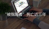 “被指居者”死亡近三年后
，其父再被拘