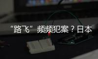 “路飞”频频犯案�？日本“治安神话”不再