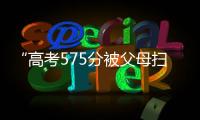 “高考575分被父母扫地出门”，当事学生最新回应