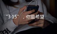 “3·15”，你最希望曝光什么问题？