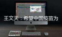 王文天
：希望中国疫苗为柬埔寨抗击疫情构筑健康“防火墙”