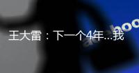 王大雷：下一个4年…我40岁，不管以什么方式我都会陪伴中国队！