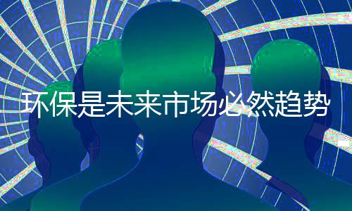 环保
、环保提高卫浴产品质量