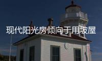现代阳光房倾向于用坡屋顶延伸屋檐，宽敞明亮
