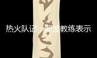 热火队记：斯波教练表示维金斯将是球队新赛季重要轮转球员