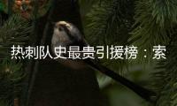 热刺队史最贵引援榜：索兰克6430万欧居首，库杜斯6380万欧次席