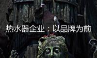 热水器企业：以品牌为前提进行诚信促销
