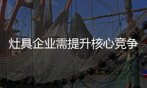 蒸箱
、灶具争力不能忘本