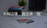 火线边缘
，波兰求“核”
