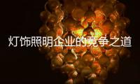 灯饰照明企业的竞争之道	：进能攻 退能守