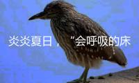 炎炎夏日，“会呼吸的床垫”让你多睡1小时